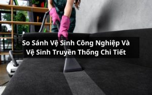 so sánh vệ sinh công nghiệp và vệ sinh truyền thống